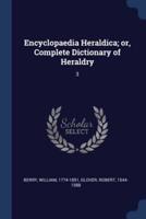 Encyclopaedia Heraldica; or, Complete Dictionary of Heraldry