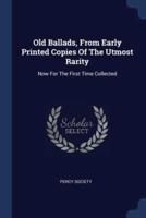 Old Ballads, From Early Printed Copies Of The Utmost Rarity