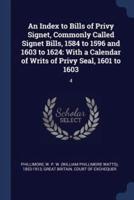 An Index to Bills of Privy Signet, Commonly Called Signet Bills, 1584 to 1596 and 1603 to 1624