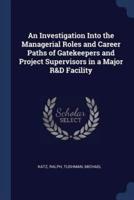 An Investigation Into the Managerial Roles and Career Paths of Gatekeepers and Project Supervisors in a Major R&D Facility