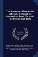 The Journey of Alvar Nuñez Cabeza De Vaca and His Companions From Florida to the Pacific, 1528-1536;