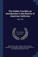 The Golden Crucible; an Introduction to the History of American California