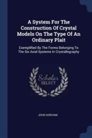 A System For The Construction Of Crystal Models On The Type Of An Ordinary Plait