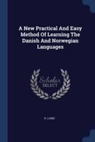 A New Practical And Easy Method Of Learning The Danish And Norwegian Languages