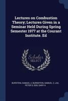 Lectures on Combustion Theory; Lectures Given in a Seminar Held During Spring Semester 1977 at the Courant Institute. Ed