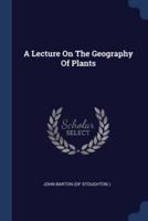 A Lecture On The Geography Of Plants