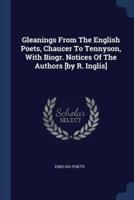 Gleanings From The English Poets, Chaucer To Tennyson, With Biogr. Notices Of The Authors [By R. Inglis]