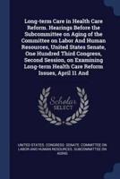 Long-Term Care in Health Care Reform. Hearings Before the Subcommittee on Aging of the Committee on Labor And Human Resources, United States Senate, One Hundred Third Congress, Second Session, on Examining Long-Term Health Care Reform Issues, April 11 And