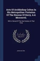 Acts Of Archbishop Colton In His Metropolitan Visitation Of The Diocese Of Derry, A.d. Mcccxcvii.