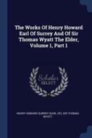 The Works Of Henry Howard Earl Of Surrey And Of Sir Thomas Wyatt The Elder, Volume 1, Part 1