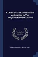 A Guide To The Architectural Antiquities In The Neighbourhood Of Oxford