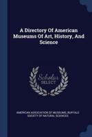 A Directory Of American Museums Of Art, History, And Science