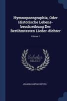 Hymnopoeographia, Oder Historische Lebens-Beschreibung Der Berühmtesten Lieder-Dichter; Volume 1