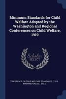 Minimum Standards for Child Welfare Adopted by the Washington and Regional Conferences on Child Welfare, 1919