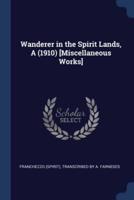Wanderer in the Spirit Lands, A (1910) [Miscellaneous Works]