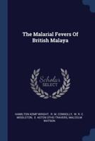 The Malarial Fevers Of British Malaya