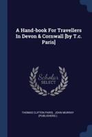 A Hand-Book For Travellers In Devon & Cornwall [By T.c. Paris]