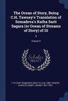 The Ocean of Story, Being C.H. Tawney's Translation of Somadeva's Katha Sarit Sagara (Or Ocean of Streams of Story) of 10