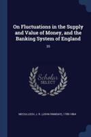 On Fluctuations in the Supply and Value of Money, and the Banking System of England