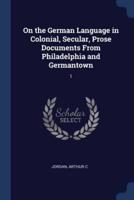 On the German Language in Colonial, Secular, Prose Documents From Philadelphia and Germantown