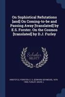 On Sophistical Refutations [And] On Coming-to-Be and Passing Away [Translated] by E.S. Forster. On the Cosmos [Translated] by D.J. Furley