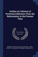 Outline of a History of Protestant Missions From the Reformation to the Present Time