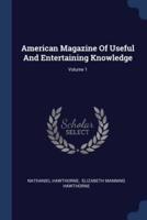 American Magazine Of Useful And Entertaining Knowledge; Volume 1