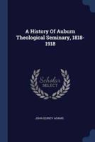 A History Of Auburn Theological Seminary, 1818-1918
