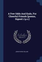 A Few Odds And Ends, For Cheerful Friends [Poems, Signed J.p.c.]