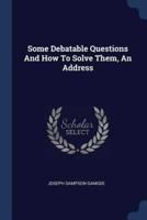 Some Debatable Questions And How To Solve Them, An Address