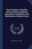 The Principles of Rhythm, Both in Speech and Music; Especially as Exhibited in the Mechanism of English Verse
