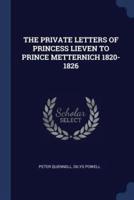 The Private Letters of Princess Lieven to Prince Metternich 1820-1826