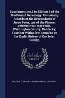 Supplement No. 1 to Edition B of the MacDonald Genealogy. Containing Records of the Descendants of Jesse Peter, One of the Pioneer Settlers Near Mackville, Washington County, Kentucky; Together With a Few Remarks on the Early History of the Peter Family,