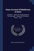 Some Account Of Maidstone In Kent