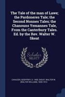 The Tale of the Man of Lawe; The Pardoneres Tale; The Second Nonnes Tales; The Chanouns Yemannes Tale, from the Canterbury Tales. Ed. By the Rev. Walter W. Skeat