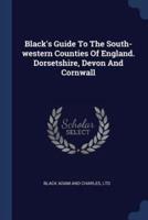 Black's Guide To The South-Western Counties Of England. Dorsetshire, Devon And Cornwall