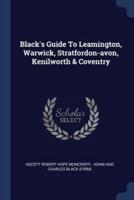 Black's Guide To Leamington, Warwick, Stratfordon-Avon, Kenilworth & Coventry