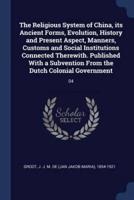 The Religious System of China, Its Ancient Forms, Evolution, History and Present Aspect, Manners, Customs and Social Institutions Connected Therewith. Published With a Subvention From the Dutch Colonial Government