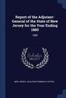 Report of the Adjutant-General of the State of New Jersey for the Year Ending 1880