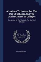 A Lexicon To Homer, For The Use Of Schools And The Junior Classes In Colleges