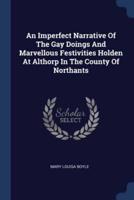 An Imperfect Narrative Of The Gay Doings And Marvellous Festivities Holden At Althorp In The County Of Northants