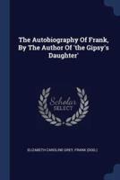 The Autobiography Of Frank, By The Author Of 'The Gipsy's Daughter'