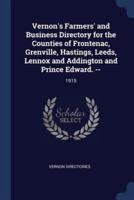 Vernon's Farmers' and Business Directory for the Counties of Frontenac, Grenville, Hastings, Leeds, Lennox and Addington and Prince Edward. --