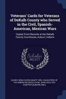 Veterans' Cards for Veterans of DeKalb County Who Served in the Civil, Spanish-American, Mexican Wars