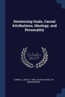 Sentencing Goals, Causal Attributions, Ideology, and Personality
