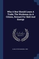 Why A Boy Should Learn A Trade; The Workman As A Citizen, Reward For Skill And Energy