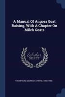 A Manual Of Angora Goat Raising, With A Chapter On Milch Goats