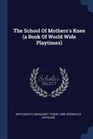 The School Of Mothers's Knee (A Book Of World Wide Playtimes)