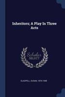Inheritors; A Play In Three Acts