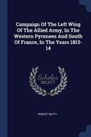 Campaign Of The Left Wing Of The Allied Army, In The Western Pyrenees And South Of France, In The Years 1813-14